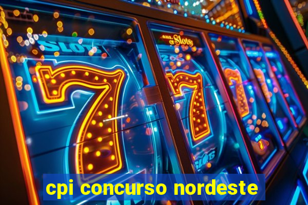 cpi concurso nordeste